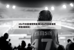 nba今日直播视频直播(nba今日直播视频直播回放)