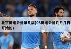 北京奥运会是第几届(08奥运会是几月几日开始的)