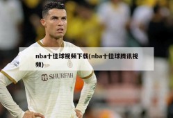 nba十佳球视频下载(nba十佳球腾讯视频)