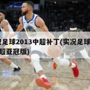 实况足球2013中超补丁(实况足球2013中超亚冠版)