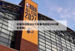 长春马拉松2017(长春马拉松2023报名官网)