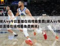 湖人vs今日直播在线观看免费(湖人vs今日直播在线观看免费腾讯)