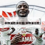 利物浦胜波尔图(利物浦狂胜)