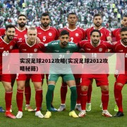 实况足球2012攻略(实况足球2012攻略秘籍)