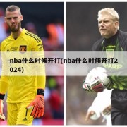 nba什么时候开打(nba什么时候开打2024)