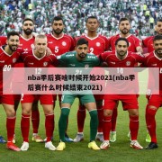 nba季后赛啥时候开始2021(nba季后赛什么时候结束2021)