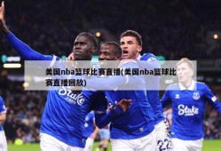 美国nba篮球比赛直播(美国nba篮球比赛直播回放)