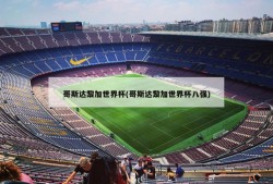 哥斯达黎加世界杯(哥斯达黎加世界杯八强)