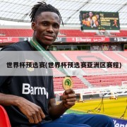世界杯预选赛(世界杯预选赛亚洲区赛程)
