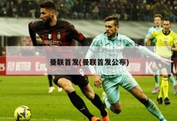 曼联首发(曼联首发公布)