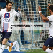 2016欧洲杯视频直播(2016欧洲杯回看)
