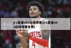 jrs直播nba在线观看(jrs直播nba在线观看免费)