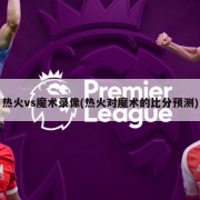热火vs魔术录像(热火对魔术的比分预测)
