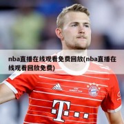 nba直播在线观看免费回放(nba直播在线观看回放免费)
