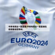 中央电视台一套直播(中央电视台一套直播在线观看绝密使命)