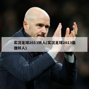 实况足球2013妖人(实况足球2013最强妖人)
