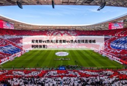 尼克斯vs热火(尼克斯vs热火在线直播威利网体育)