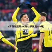 c罗获生涯第700球(c罗生涯750球)