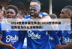 2014世界杯最佳阵容(2014世界杯最佳阵容为什么没有梅西)