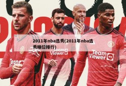 2011年nba选秀(2011年nba选秀顺位排行)