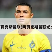 阿贾克斯曼联(阿贾克斯曼联尤文)