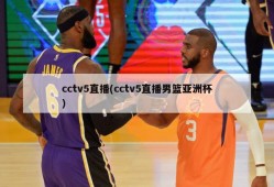 cctv5直播(cctv5直播男篮亚洲杯)