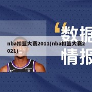 nba扣篮大赛2011(nba扣篮大赛2021)