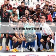 杰伦罗斯(杰伦罗斯老婆)