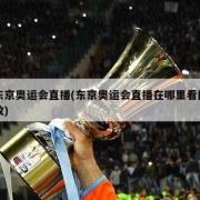 东京奥运会直播(东京奥运会直播在哪里看回放)