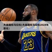 大连国际马拉松(大连国际马拉松2024年报名)
