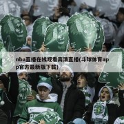 nba直播在线观看高清直播(斗球体育app官方最新版下载)