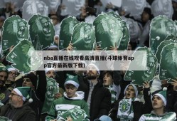nba直播在线观看高清直播(斗球体育app官方最新版下载)