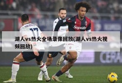 湖人vs热火全场录像回放(湖人vs热火视频回放)
