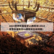 2018世界杯葡萄牙vs西班牙(2018世界杯葡萄牙vs西班牙在线观看)