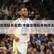 中国女排队长去世(中国女排队长叫什么名字)