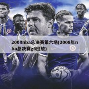 2008nba总决赛第六场(2008年nba总决赛g6回放)