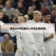 捷克vs丹麦(捷克vs丹麦比赛结果)