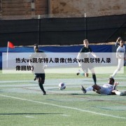 热火vs凯尔特人录像(热火vs凯尔特人录像回放)