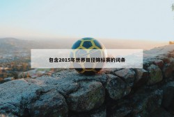 包含2015年世界田径锦标赛的词条