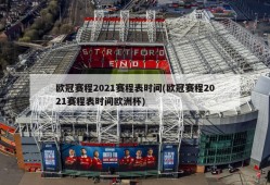 欧冠赛程2021赛程表时间(欧冠赛程2021赛程表时间欧洲杯)