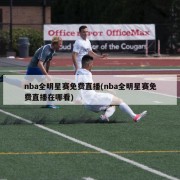 nba全明星赛免费直播(nba全明星赛免费直播在哪看)