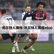 凯尔特人赛程(凯尔特人赛程nba)