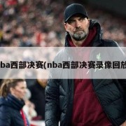 nba西部决赛(nba西部决赛录像回放)