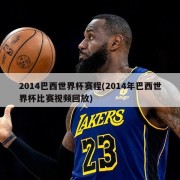 2014巴西世界杯赛程(2014年巴西世界杯比赛视频回放)