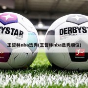 王哲林nba选秀(王哲林nba选秀顺位)