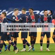 足球世界杯预选赛2022赛程(足球世界杯预选赛2022赛程时间)