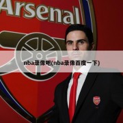 nba录像吧(nba录像百度一下)