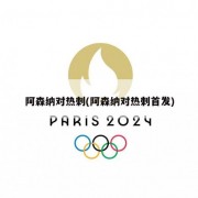 阿森纳对热刺(阿森纳对热刺首发)