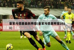 皇家马德里最新阵容(皇家马德里阵容2021)