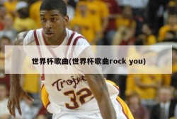 世界杯歌曲(世界杯歌曲rock you)